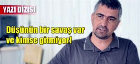 Düşünün bir savaş var ve kimse gitmiyor! Düşünün bir savaş var ve kimse gitmiyor!