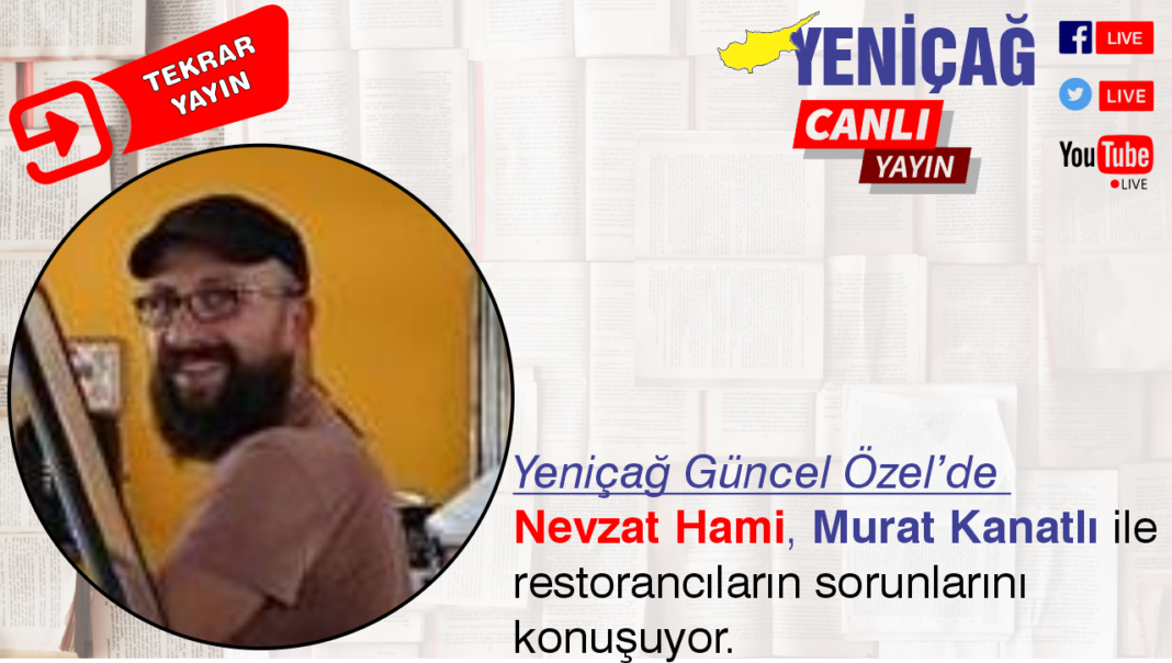 Yeniçağ Güncel Özel’de Murat Kanatlı, Nevzat Hami ile restorancıların sorunlarını konuşuyor Yeniçağ Güncel Özel’de Murat Kanatlı, Nevzat Hami ile restorancıların sorunlarını konuşuyor