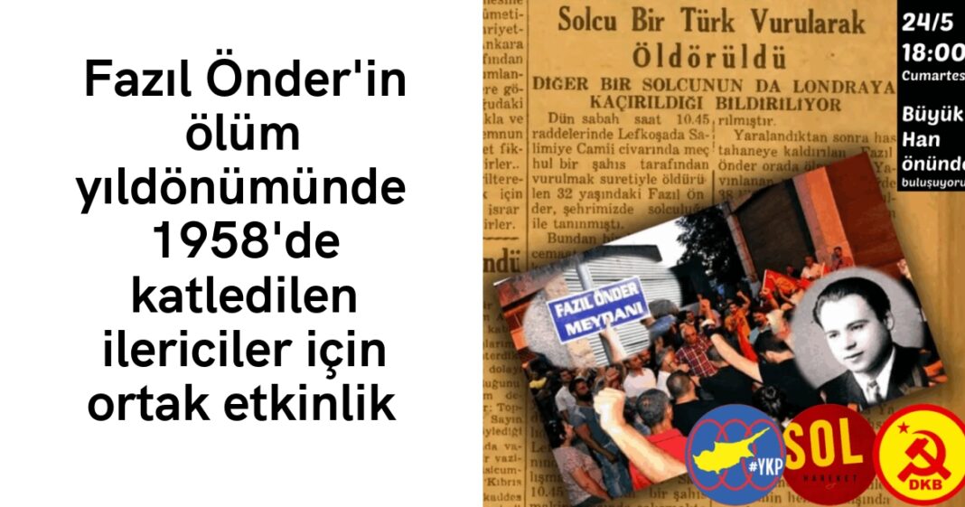 Fazıl Önder’in ölüm yıldönümünde 1958’de katledilen ilericiler için ortak etkinlik Fazıl Önder’in ölüm yıldönümünde 1958’de katledilen ilericiler için ortak etkinlik