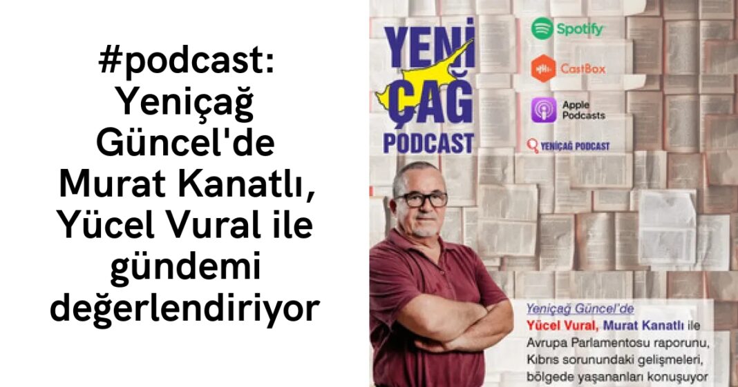 #podcast: Yeniçağ Güncel’de Murat Kanatlı, Yücel Vural ile gündemi değerlendiriyor #podcast: Yeniçağ Güncel’de Murat Kanatlı, Yücel Vural ile gündemi değerlendiriyor