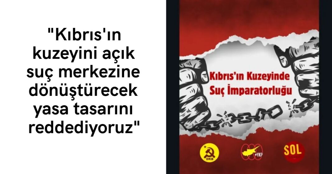 “Kıbrıs’ın kuzeyini açık suç merkezine dönüştürecek yasa tasarını reddediyoruz” “Kıbrıs’ın kuzeyini açık suç merkezine dönüştürecek yasa tasarını reddediyoruz”