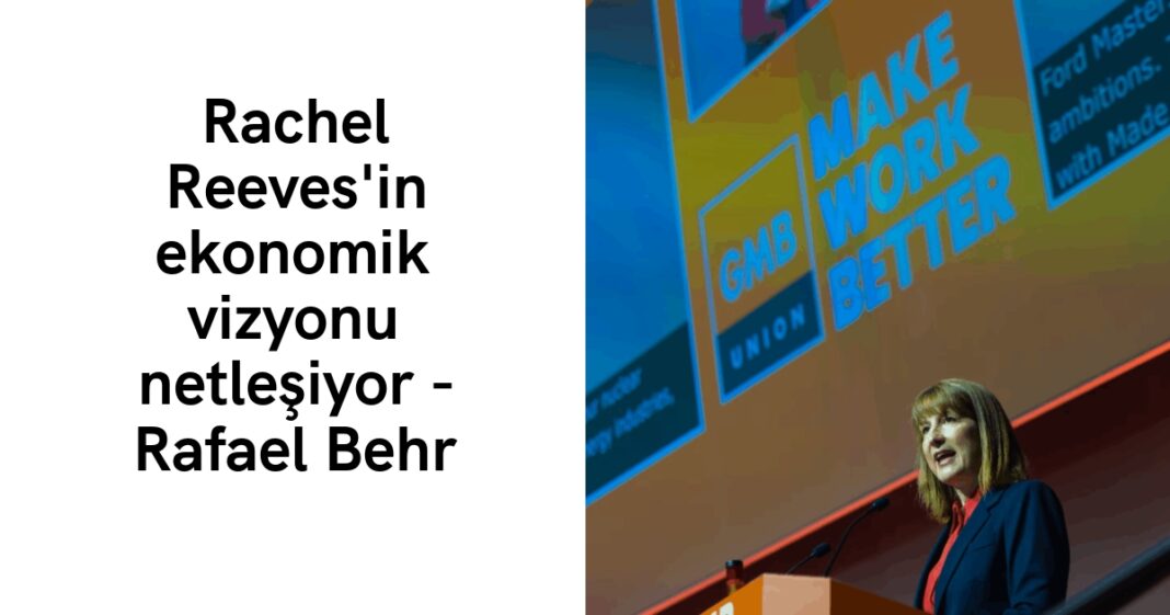 Rachel Reeves’in ekonomik vizyonu netleşiyor – Rafael Behr Rachel Reeves’in ekonomik vizyonu netleşiyor – Rafael Behr