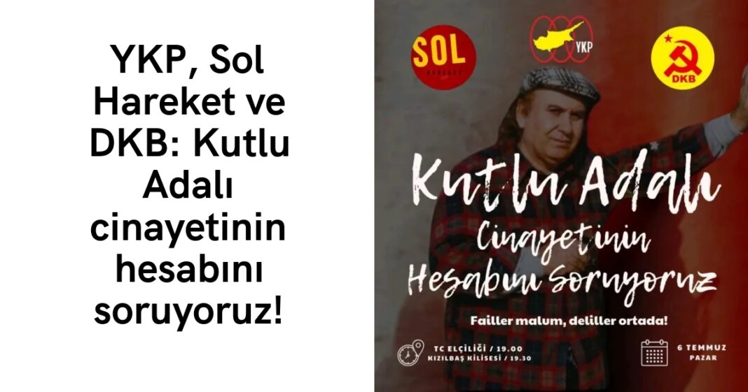 YKP, Sol Hareket ve DKB: Kutlu Adalı cinayetinin hesabını soruyoruz! YKP, Sol Hareket ve DKB: Kutlu Adalı cinayetinin hesabını soruyoruz!