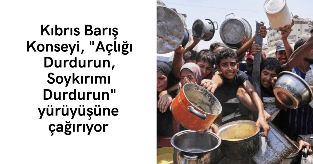 Kıbrıs Barış Konseyi, “Açlığı Durdurun, Soykırımı Durdurun” yürüyüşüne çağırıyor Kıbrıs Barış Konseyi, “Açlığı Durdurun, Soykırımı Durdurun” yürüyüşüne çağırıyor