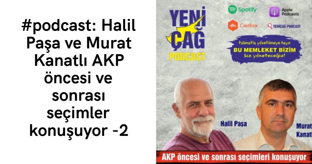 #podcast: Halil Paşa ve Murat Kanatlı AKP öncesi ve sonrası seçimler konuşuyor -2 #podcast: Halil Paşa ve Murat Kanatlı AKP öncesi ve sonrası seçimler konuşuyor -2