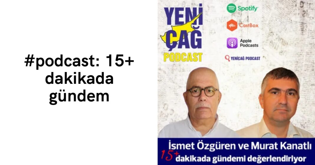 #podcast: 15+ dakikada gündem #podcast: 15+ dakikada gündem