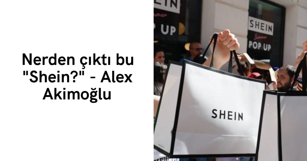 Nerden çıktı bu “Shein?” – Alex Akimoğlu Nerden çıktı bu “Shein?” – Alex Akimoğlu