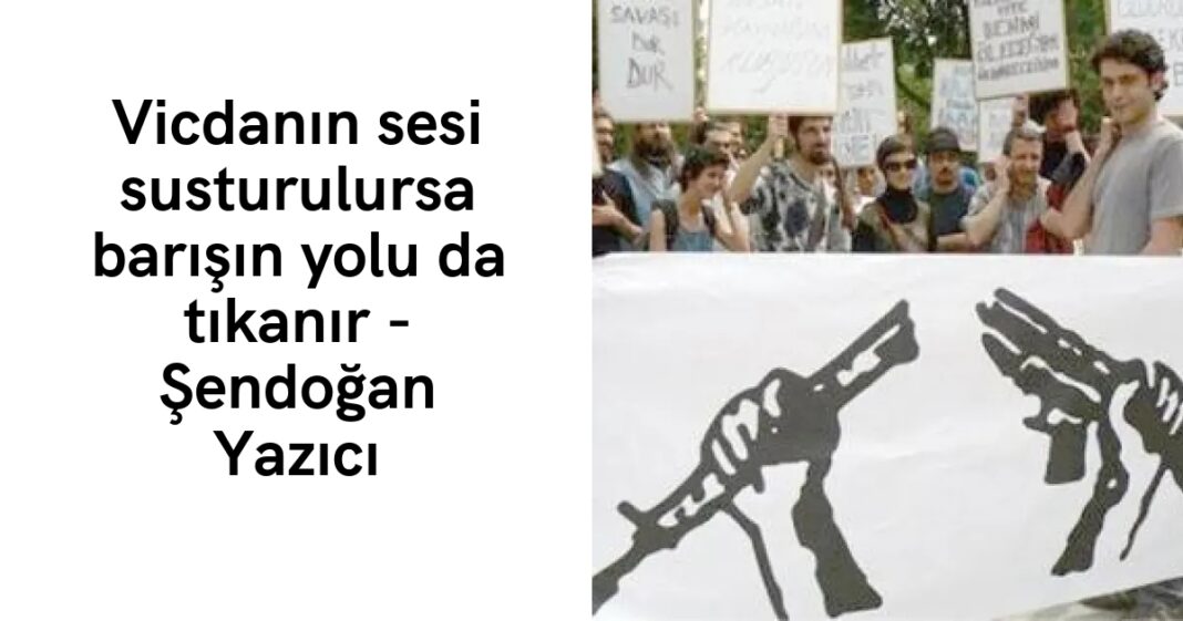 Vicdanın sesi susturulursa barışın yolu da tıkanır – Şendoğan Yazıcı Vicdanın sesi susturulursa barışın yolu da tıkanır – Şendoğan Yazıcı