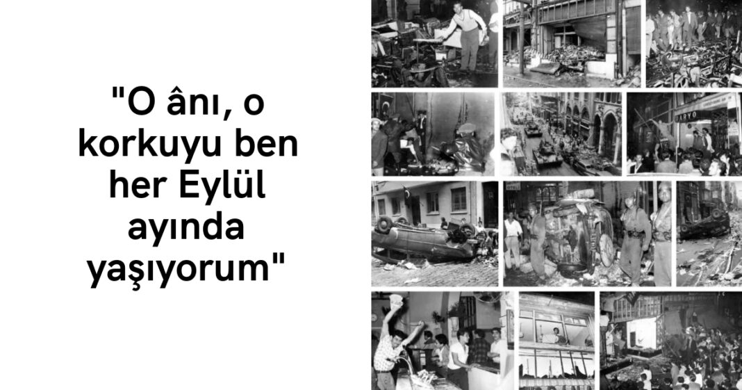“O ânı, o korkuyu ben her Eylül ayında yaşıyorum” “O ânı, o korkuyu ben her Eylül ayında yaşıyorum”