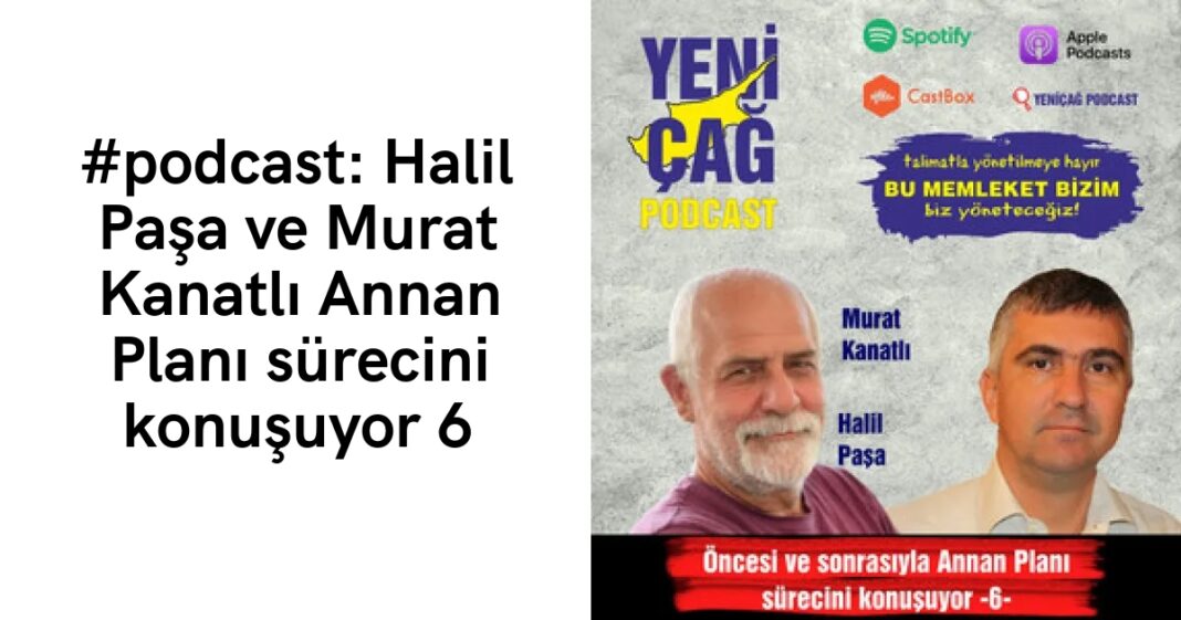 #podcast: Halil Paşa ve Murat Kanatlı Annan Planı sürecini konuşuyor 6 #podcast: Halil Paşa ve Murat Kanatlı Annan Planı sürecini konuşuyor 6