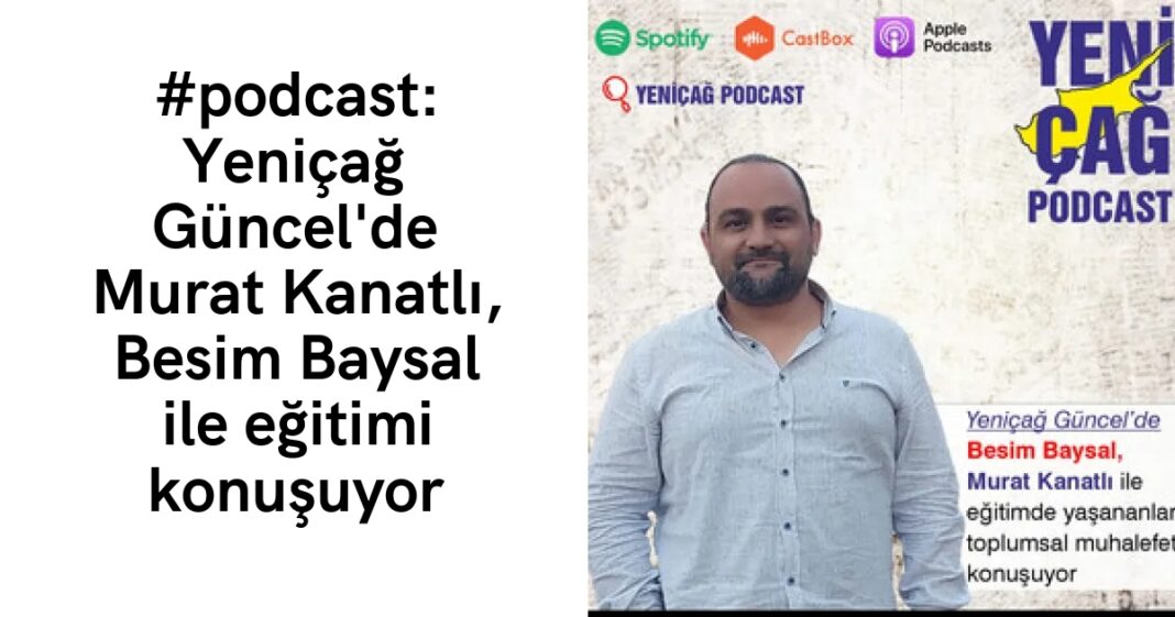 #podcast: Yeniçağ Güncel’de Murat Kanatlı, Besim Baysal ile eğitimi konuşuyor #podcast: Yeniçağ Güncel’de Murat Kanatlı, Besim Baysal ile eğitimi konuşuyor