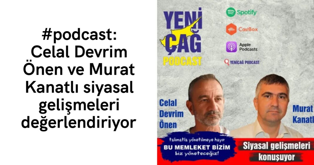#podcast: Celal Devrim Önen ve Murat Kanatlı siyasal gelişmeleri değerlendiriyor #podcast: Celal Devrim Önen ve Murat Kanatlı siyasal gelişmeleri değerlendiriyor