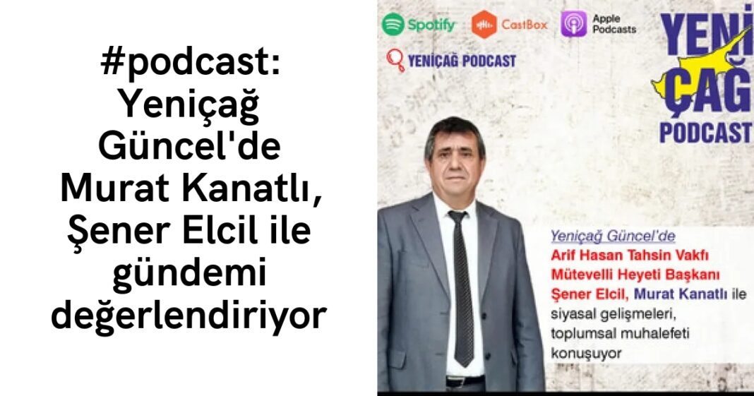 #podcast: Yeniçağ Güncel’de Murat Kanatlı, Şener Elcil ile gündemi değerlendiriyor #podcast: Yeniçağ Güncel’de Murat Kanatlı, Şener Elcil ile gündemi değerlendiriyor
