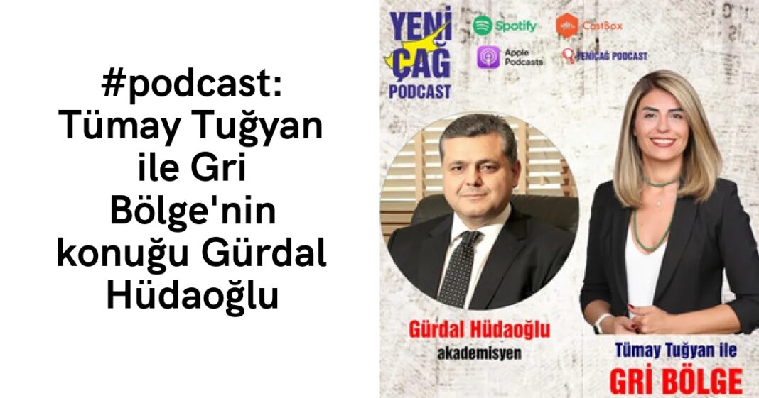 #podcast: Tümay Tuğyan ile Gri Bölge’nin konuğu Gürdal Hüdaoğlu #podcast: Tümay Tuğyan ile Gri Bölge’nin konuğu Gürdal Hüdaoğlu