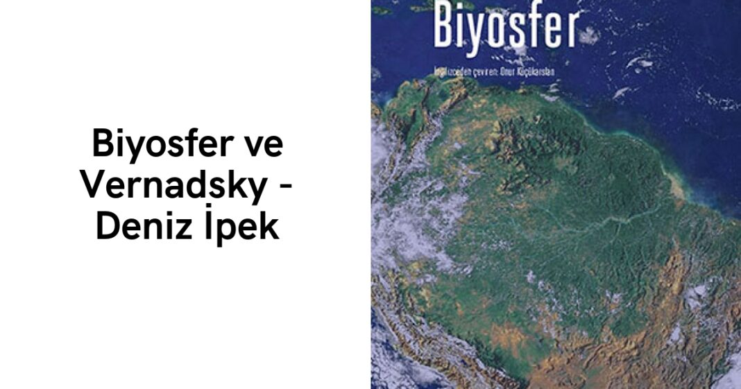Biyosfer ve Vernadsky – Deniz İpek Biyosfer ve Vernadsky – Deniz İpek