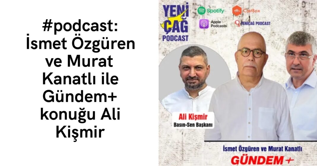 #podcast: İsmet Özgüren ve Murat Kanatlı ile Gündem+ konuğu Ali Kişmir #podcast: İsmet Özgüren ve Murat Kanatlı ile Gündem+ konuğu Ali Kişmir