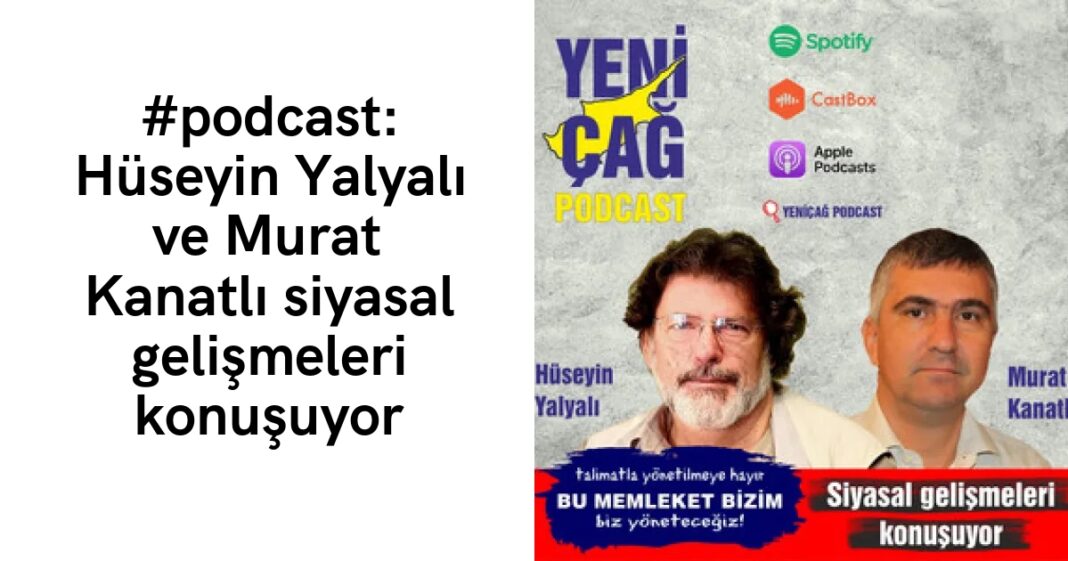 #podcast: Hüseyin Yalyalı ve Murat Kanatlı siyasal gelişmeleri konuşuyor #podcast: Hüseyin Yalyalı ve Murat Kanatlı siyasal gelişmeleri konuşuyor
