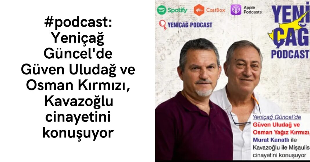 #podcast: Yeniçağ Güncel’de Güven Uludağ ve Osman Kırmızı, Kavazoğlu cinayetini konuşuyor #podcast: Yeniçağ Güncel’de Güven Uludağ ve Osman Kırmızı, Kavazoğlu cinayetini konuşuyor