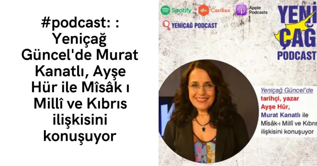 #podcast: : Yeniçağ Güncel’de Murat Kanatlı, Ayşe Hür ile Mîsâk ı Millî ve Kıbrıs ilişkisini konuşuyor #podcast: : Yeniçağ Güncel’de Murat Kanatlı, Ayşe Hür ile Mîsâk ı Millî ve Kıbrıs ilişkisini konuşuyor