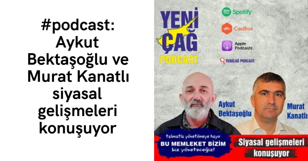 #podcast: Aykut Bektaşoğlu ve Murat Kanatlı siyasal gelişmeleri konuşuyor #podcast: Aykut Bektaşoğlu ve Murat Kanatlı siyasal gelişmeleri konuşuyor
