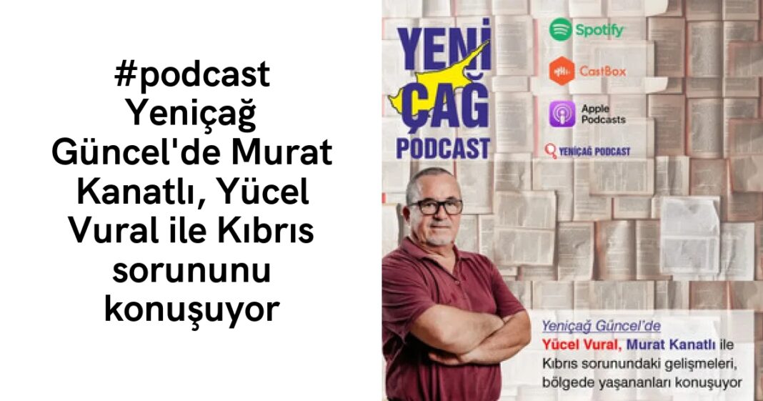 #podcast Yeniçağ Güncel’de Murat Kanatlı, Yücel Vural ile Kıbrıs sorununu konuşuyor #podcast Yeniçağ Güncel’de Murat Kanatlı, Yücel Vural ile Kıbrıs sorununu konuşuyor