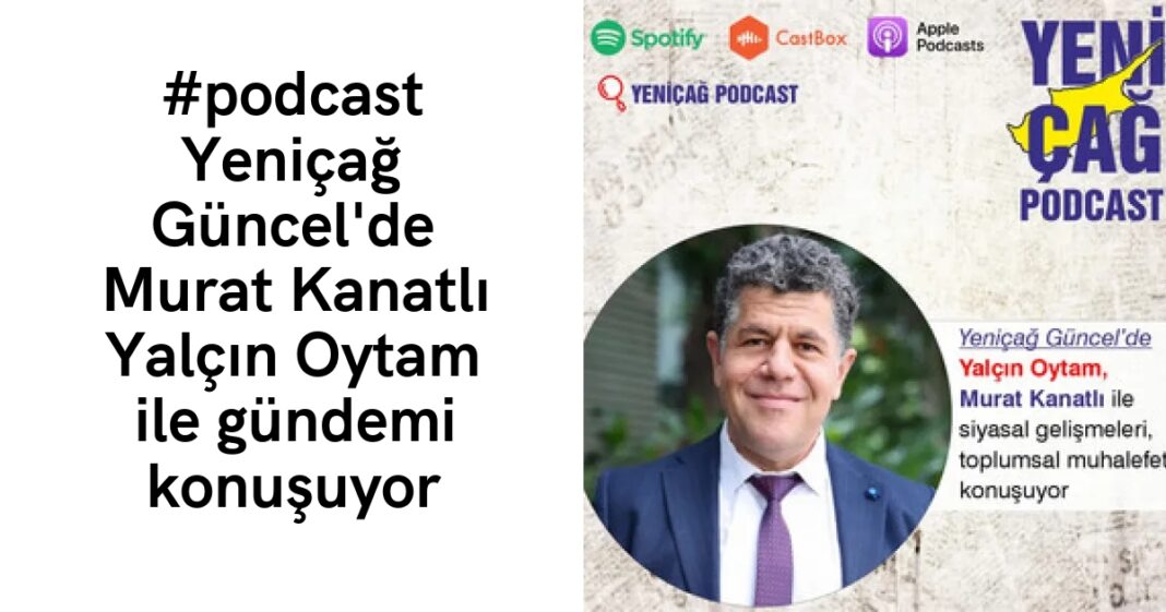 #podcast Yeniçağ Güncel’de Murat Kanatlı Yalçın Oytam ile gündemi konuşuyor #podcast Yeniçağ Güncel’de Murat Kanatlı Yalçın Oytam ile gündemi konuşuyor