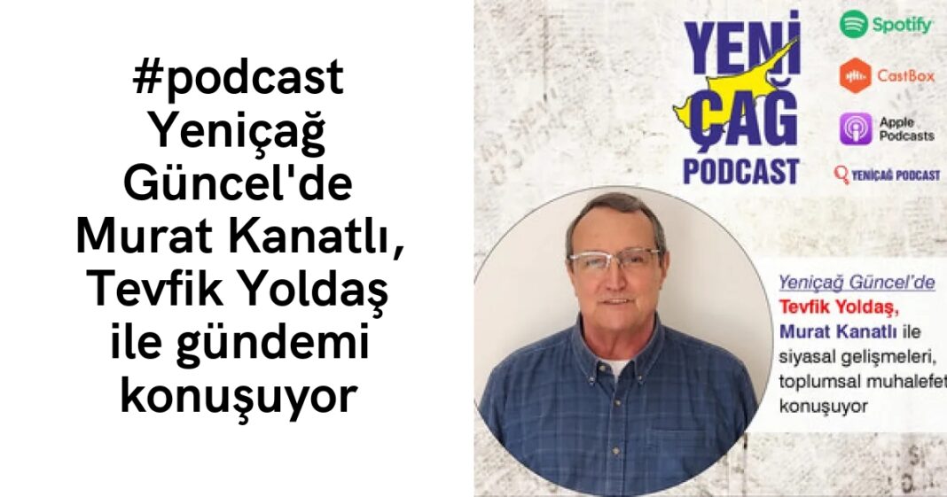 #podcast Yeniçağ Güncel’de Murat Kanatlı, Tevfik Yoldaş ile gündemi konuşuyor #podcast Yeniçağ Güncel’de Murat Kanatlı, Tevfik Yoldaş ile gündemi konuşuyor