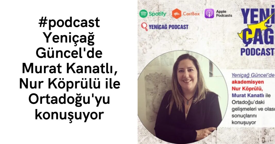 #podcast Yeniçağ Güncel’de Murat Kanatlı, Nur Köprülü ile Ortadoğu’yu konuşuyor #podcast Yeniçağ Güncel’de Murat Kanatlı, Nur Köprülü ile Ortadoğu’yu konuşuyor