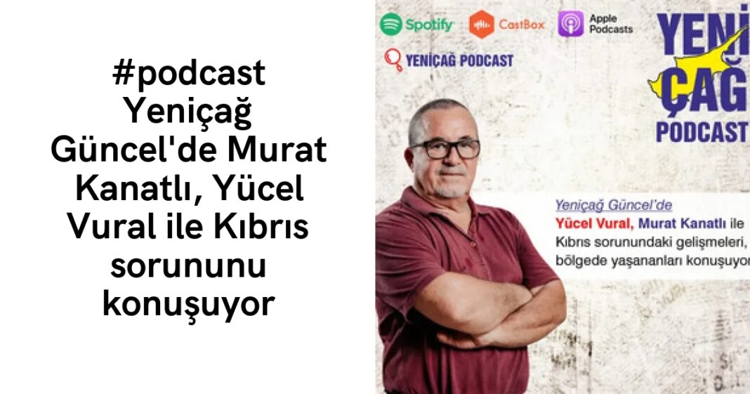#podcast Yeniçağ Güncel’de Murat Kanatlı, Yücel Vural ile Kıbrıs sorununu konuşuyor #podcast Yeniçağ Güncel’de Murat Kanatlı, Yücel Vural ile Kıbrıs sorununu konuşuyor
