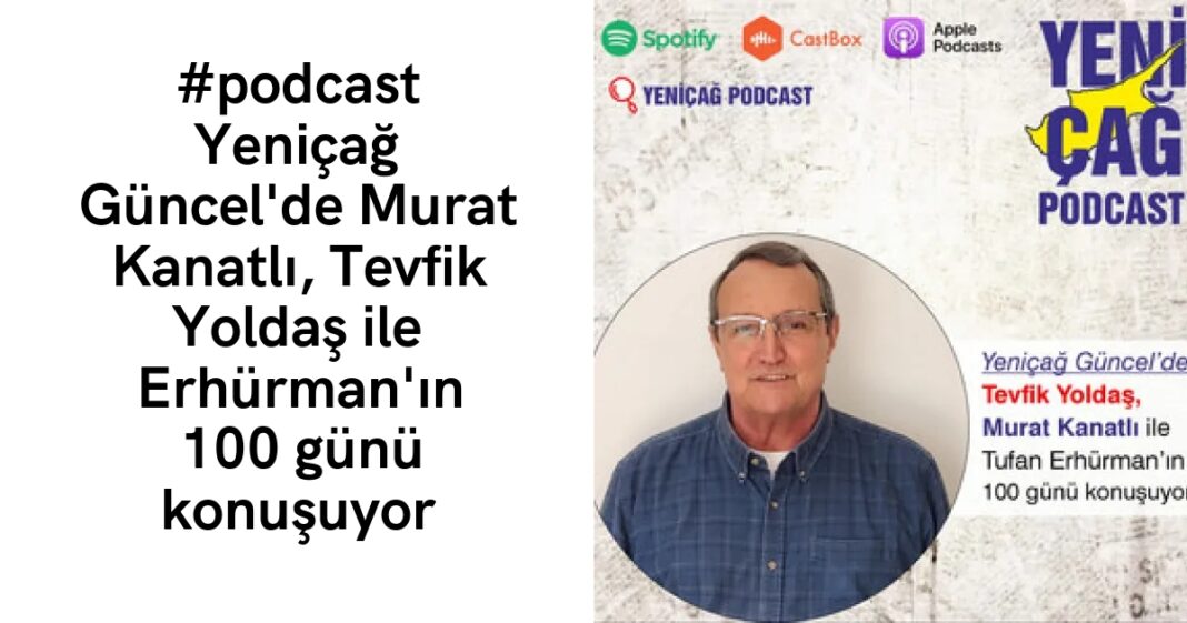 #podcast Yeniçağ Güncel’de Murat Kanatlı, Tevfik Yoldaş ile Erhürman’ın 100 günü konuşuyor #podcast Yeniçağ Güncel’de Murat Kanatlı, Tevfik Yoldaş ile Erhürman’ın 100 günü konuşuyor
