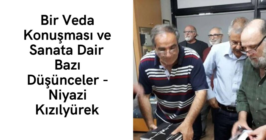 Bir Veda Konuşması ve Sanata Dair Bazı Düşünceler – Niyazi Kızılyürek Bir Veda Konuşması ve Sanata Dair Bazı Düşünceler – Niyazi Kızılyürek
