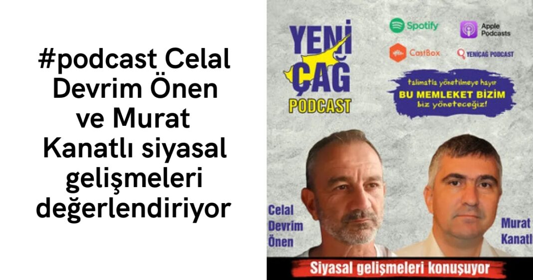 #podcast Celal Devrim Önen ve Murat Kanatlı siyasal gelişmeleri değerlendiriyor #podcast Celal Devrim Önen ve Murat Kanatlı siyasal gelişmeleri değerlendiriyor