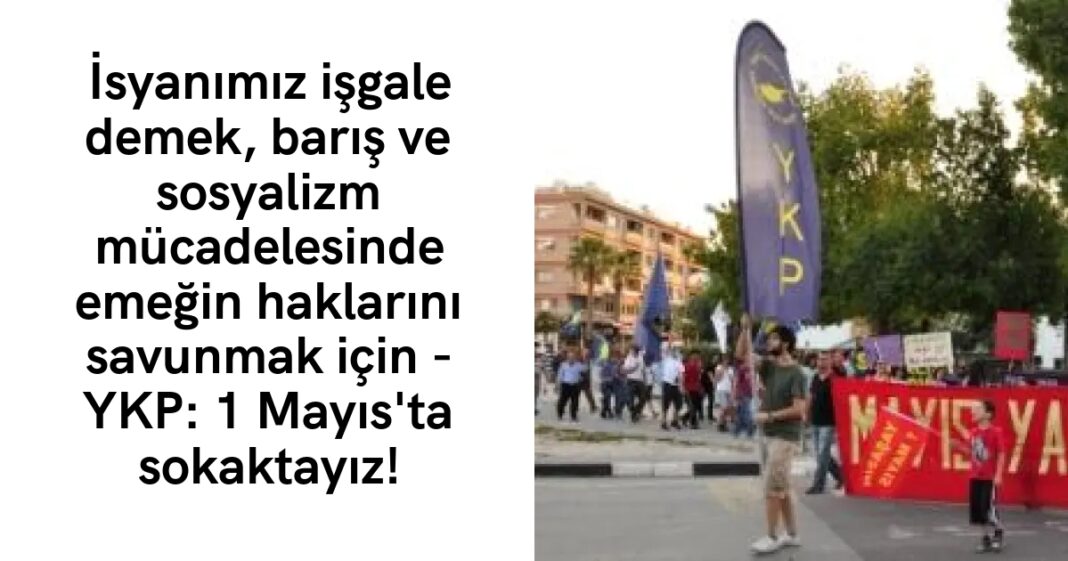 İsyanımız işgale demek, barış ve sosyalizm mücadelesinde emeğin haklarını savunmak için – YKP: 1 Mayıs’ta sokaktayız! İsyanımız işgale demek, barış ve sosyalizm mücadelesinde emeğin haklarını savunmak için – YKP: 1 Mayıs’ta sokaktayız!