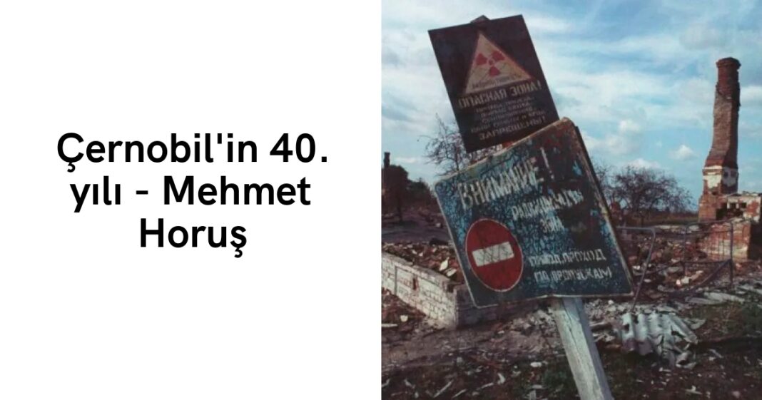 Çernobil’in 40. yılı – Mehmet Horuş Çernobil’in 40. yılı – Mehmet Horuş