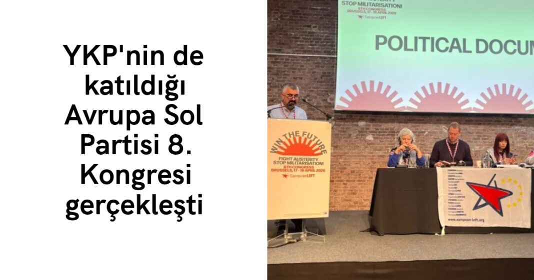 YKP’nin de katıldığı Avrupa Sol Partisi 8. Kongresi gerçekleşti YKP’nin de katıldığı Avrupa Sol Partisi 8. Kongresi gerçekleşti