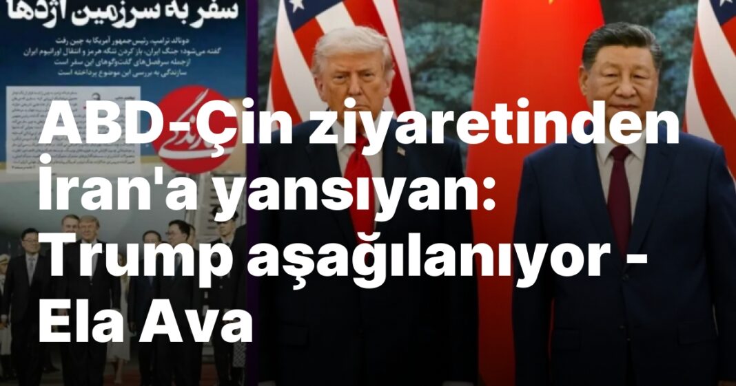ABD-Çin ziyaretinden İran’a yansıyan: Trump aşağılanıyor – Ela Ava ABD-Çin ziyaretinden İran’a yansıyan: Trump aşağılanıyor – Ela Ava
