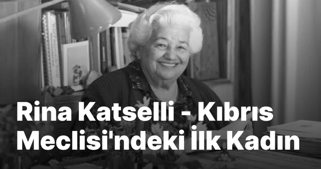 Rina Katselli — Kıbrıs Meclisi’ndeki İlk Kadın Rina Katselli — Kıbrıs Meclisi’ndeki İlk Kadın
