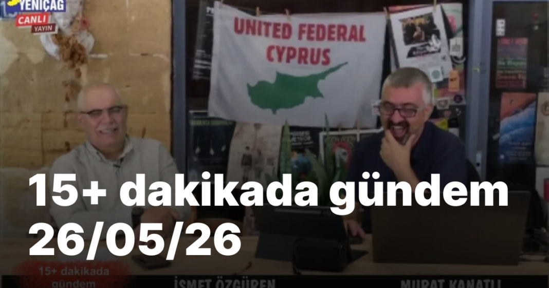 15+ dakikada gündem 26/05/26 15+ dakikada gündem 26/05/26
