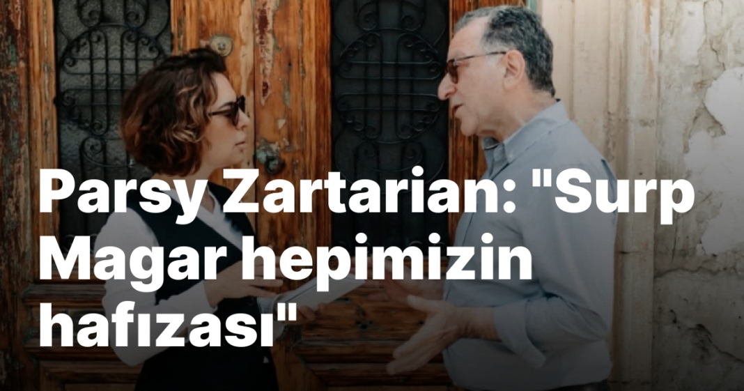 Parsy Zartarian: “Surp Magar hepimizin hafızası” Parsy Zartarian: “Surp Magar hepimizin hafızası”
