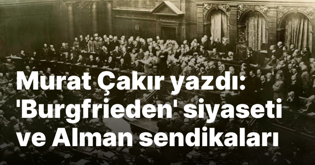 Murat Çakır yazdı: ‘Burgfrieden’ siyaseti ve Alman sendikaları Murat Çakır yazdı: ‘Burgfrieden’ siyaseti ve Alman sendikaları