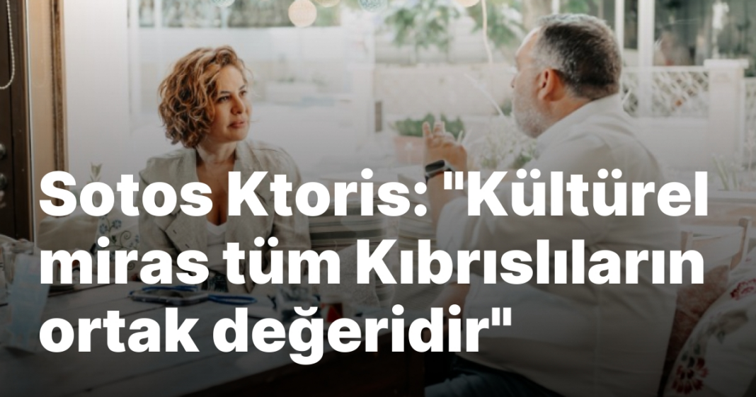 Sotos Ktoris: “Kültürel miras tüm Kıbrıslıların ortak değeridir” Sotos Ktoris: “Kültürel miras tüm Kıbrıslıların ortak değeridir”