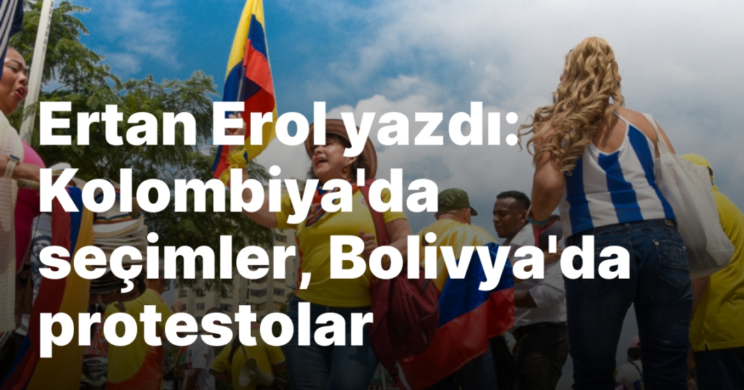 Ertan Erol yazdı: Kolombiya’da seçimler, Bolivya’da protestolar Ertan Erol yazdı: Kolombiya’da seçimler, Bolivya’da protestolar