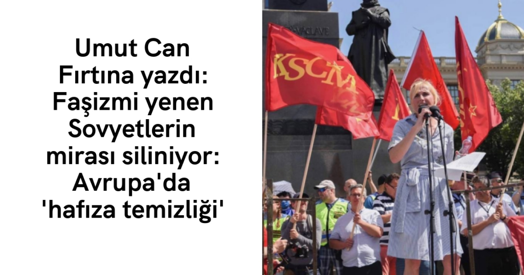 Umut Can Fırtına yazdı: Faşizmi yenen Sovyetlerin mirası siliniyor: Avrupa’da ‘hafıza temizliği’ Umut Can Fırtına yazdı: Faşizmi yenen Sovyetlerin mirası siliniyor: Avrupa’da ‘hafıza temizliği’