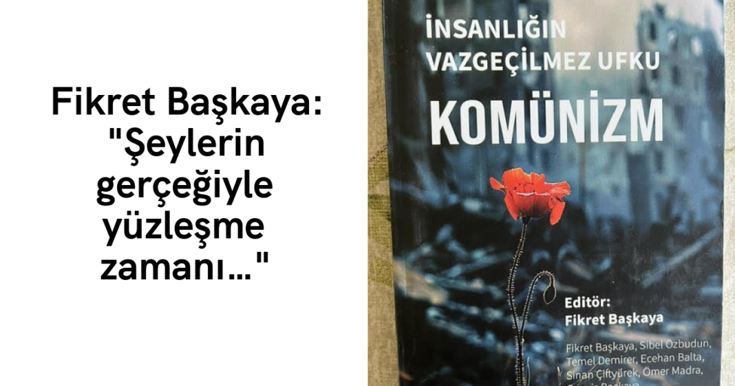 Fikret Başkaya: “Şeylerin gerçeğiyle yüzleşme zamanı…” Fikret Başkaya: “Şeylerin gerçeğiyle yüzleşme zamanı…”