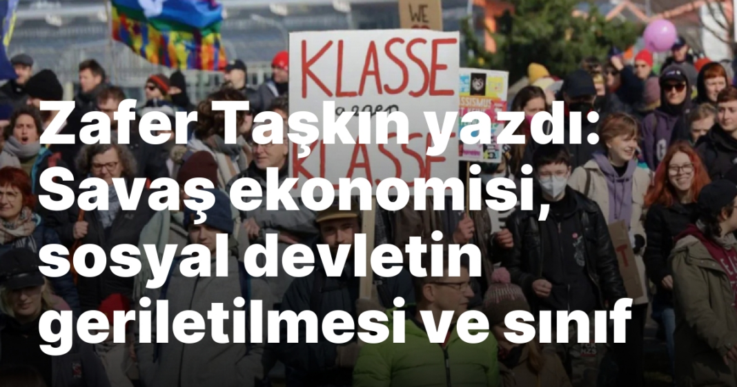 Zafer Taşkın yazdı: Savaş ekonomisi, sosyal devletin geriletilmesi ve sınıf Zafer Taşkın yazdı: Savaş ekonomisi, sosyal devletin geriletilmesi ve sınıf