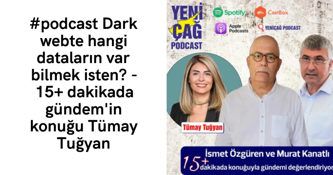 #podcast Dark webte hangi dataların var bilmek isten? – 15+ dakikada gündem’in konuğu Tümay Tuğyan #podcast Dark webte hangi dataların var bilmek isten? – 15+ dakikada gündem’in konuğu Tümay Tuğyan