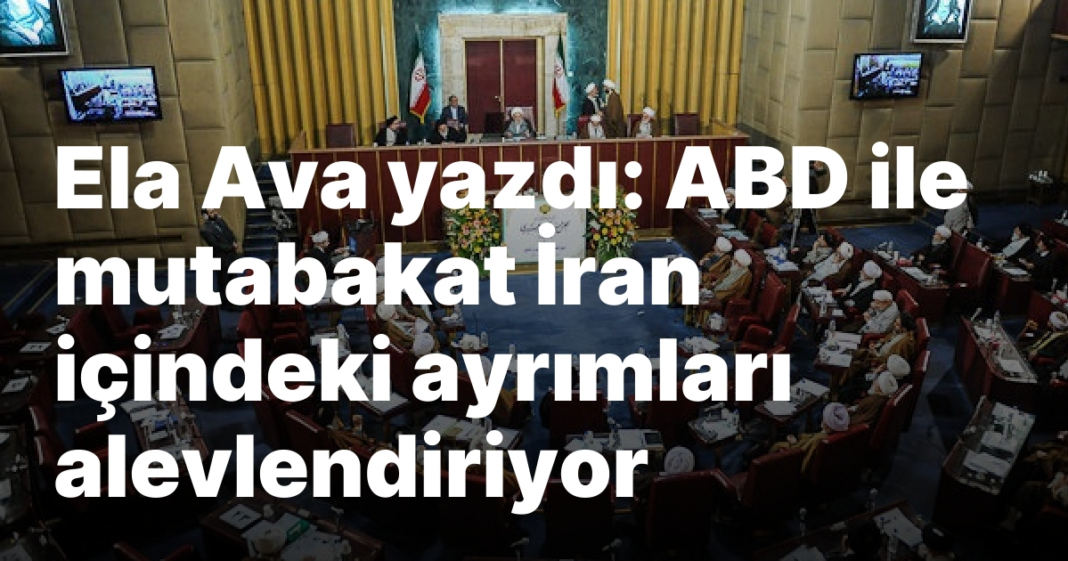 Ela Ava yazdı: ABD ile mutabakat İran içindeki ayrımları alevlendiriyor Ela Ava yazdı: ABD ile mutabakat İran içindeki ayrımları alevlendiriyor
