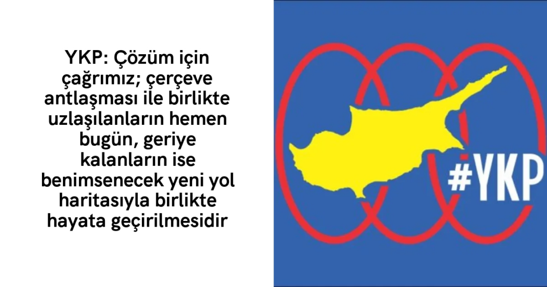 YKP: Çözüm için çağrımız; çerçeve antlaşması ile birlikte uzlaşılanların hemen bugün, geriye kalanların ise benimsenecek yeni yol haritasıyla birlikte hayata geçirilmesidir YKP: Çözüm için çağrımız; çerçeve antlaşması ile birlikte uzlaşılanların hemen bugün, geriye kalanların ise benimsenecek yeni yol haritasıyla birlikte hayata geçirilmesidir