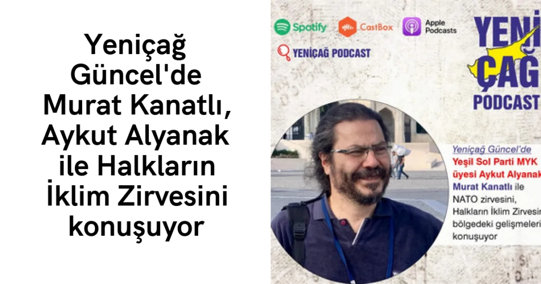#podcast Yeniçağ Güncel’de Murat Kanatlı, Aykut Alyanak ile Halkların İklim Zirvesini konuşuyor #podcast Yeniçağ Güncel’de Murat Kanatlı, Aykut Alyanak ile Halkların İklim Zirvesini konuşuyor