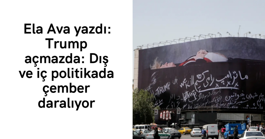 Ela Ava yazdı: Trump açmazda: Dış ve iç politikada çember daralıyor Ela Ava yazdı: Trump açmazda: Dış ve iç politikada çember daralıyor